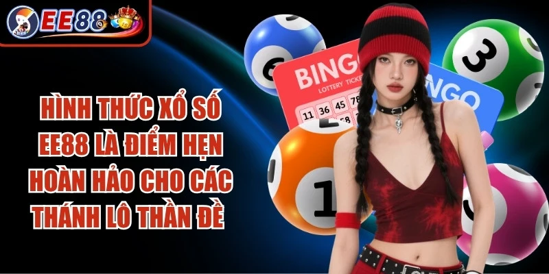 Hình thức xổ số EE88 là điểm hẹn hoàn hảo cho các thánh lô thần đề