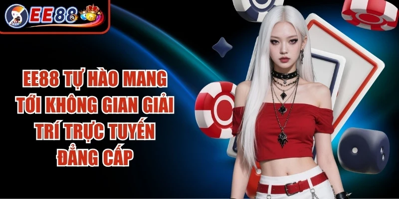 EE88 tự hào mang tới không gian giải trí trực tuyến đẳng cấp