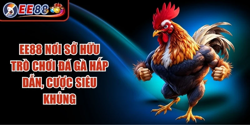 EE88 nơi sở hữu trò chơi đá gà hấp dẫn, cược siêu khủng