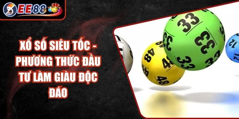Xổ Số Siêu Tốc - Phương Thức Đầu Tư Làm Giàu Độc Đáo